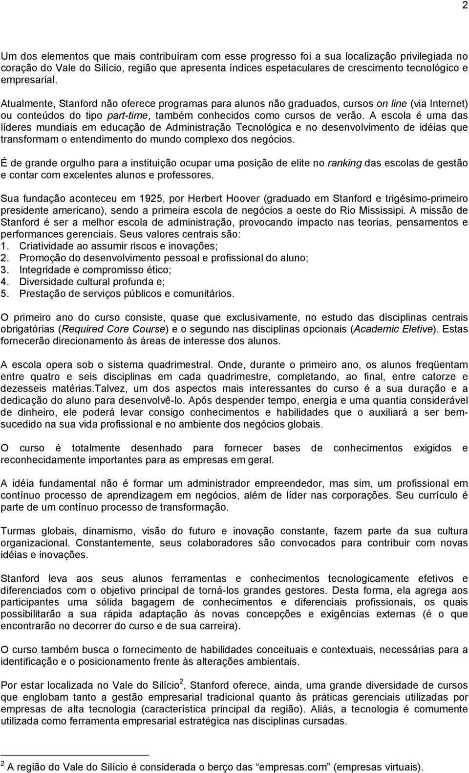 A escola é uma das líderes mundiais em educação de Administração Tecnológica e no desenvolvimento de idéias que transformam o entendimento do mundo complexo dos negócios.