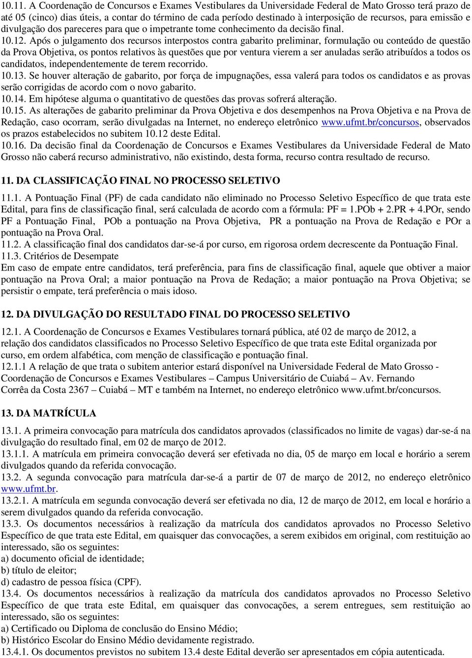 recursos, para emissão e divulgação dos pareceres para que o impetrante tome conhecimento da decisão final. 10.12.