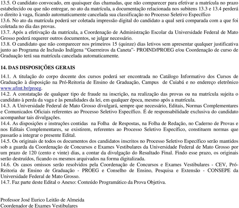 No ato da matrícula poderá ser coletada impressão digital do candidato a qual será comparada com a que foi coletada no dia das provas. 13.7.