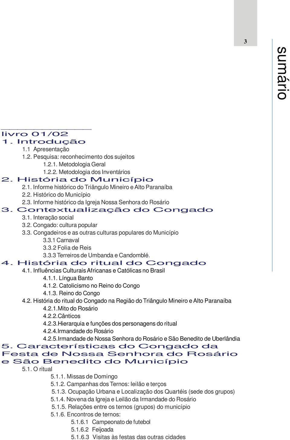 3.1 Carnaval 3.3.2 Folia de Reis 3.3.3 Terreiros de Umbanda e Candomblé. 4. História do ritual do Congado 4.1. Influências Culturais Africanas e Católicas no Brasil 4.1.1. Língua Banto 4.1.2. Catolicismo no Reino do Congo 4.