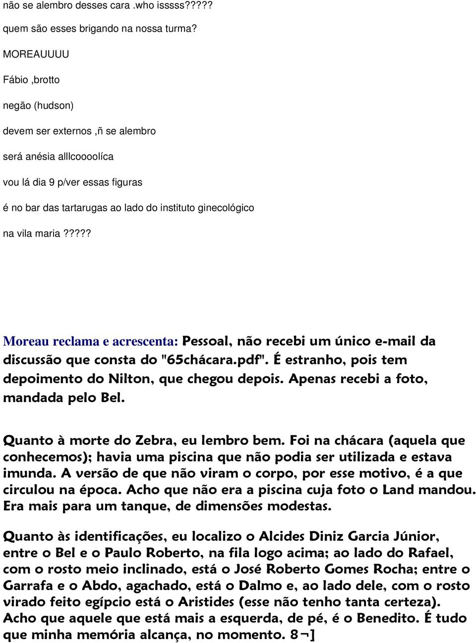 maria????? Moreau reclama e acrescenta: Pessoal, não recebi um único e-mail da discussão que consta do "65chácara.pdf". É estranho, pois tem depoimento do Nilton, que chegou depois.