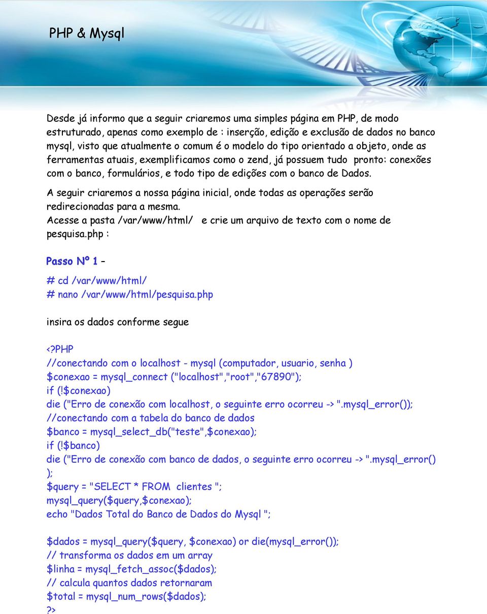 Dados. A seguir criaremos a nossa página inicial, onde todas as operações serão redirecionadas para a mesma. Acesse a pasta /var/www/html/ e crie um arquivo de texto com o nome de pesquisa.