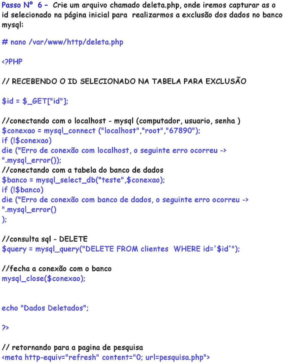 die ("Erro de conexão com localhost, o seguinte erro ocorreu -> ".mysql_error() $banco = mysql_select_db("teste",$conexao if (!