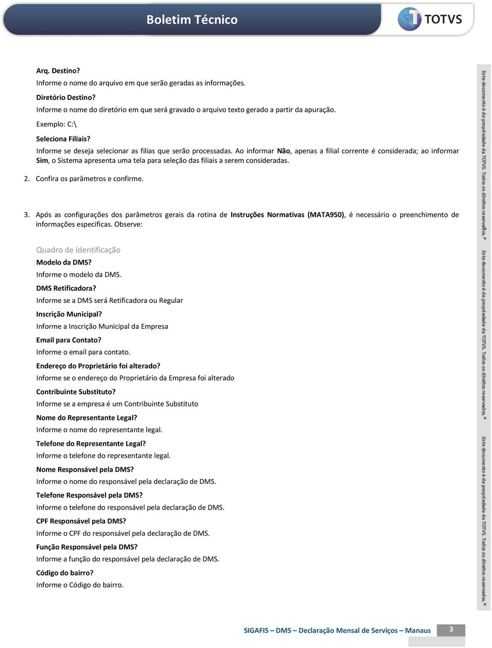 Ao informar Não, apenas a filial corrente é considerada; ao informar Sim, o Sistema apresenta uma tela para seleção das filiais a serem consideradas. 2. Confira os parâmetros e confirme. 3.