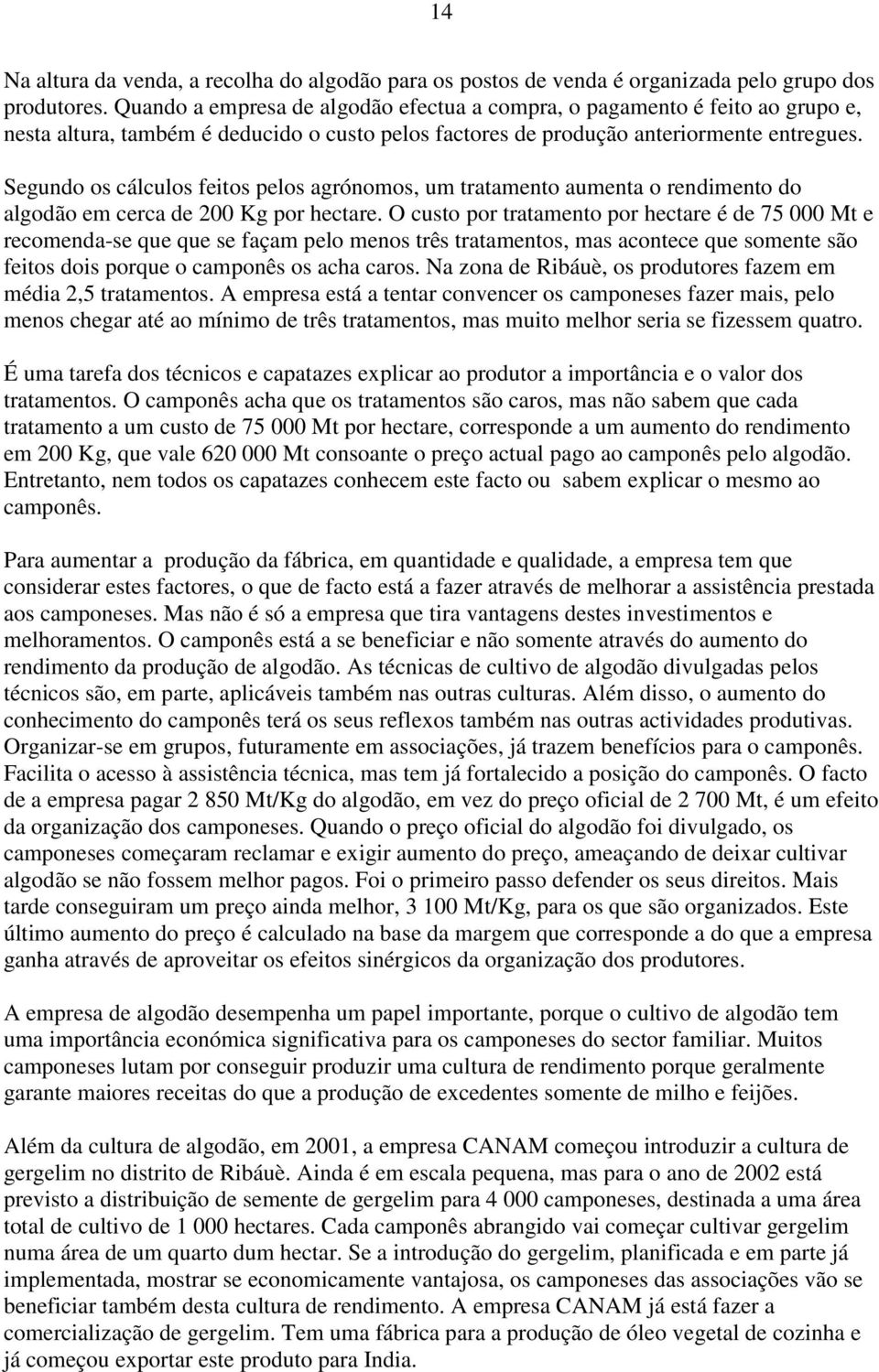 Segundo os cálculos feitos pelos agrónomos, um tratamento aumenta o rendimento do algodão em cerca de 200 Kg por hectare.