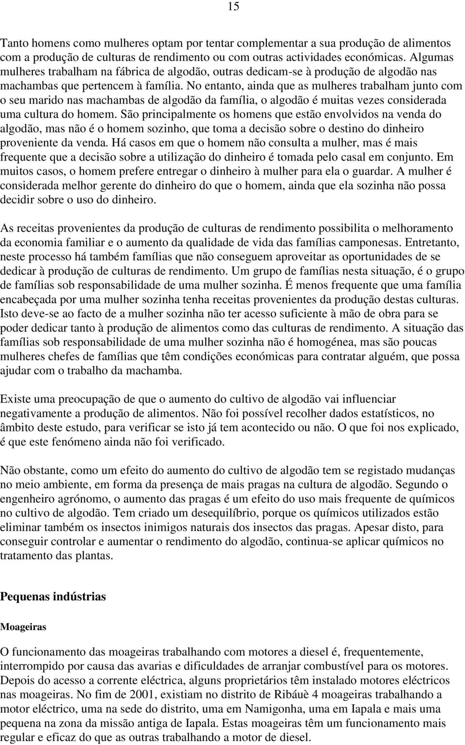 No entanto, ainda que as mulheres trabalham junto com o seu marido nas machambas de algodão da família, o algodão é muitas vezes considerada uma cultura do homem.