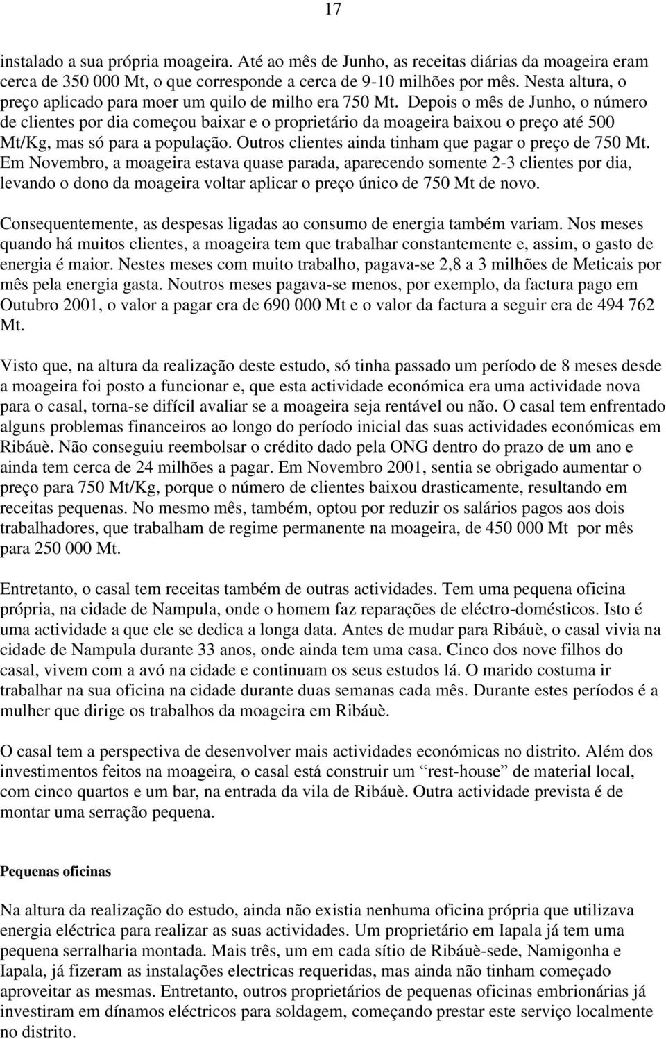 Depois o mês de Junho, o número de clientes por dia começou baixar e o proprietário da moageira baixou o preço até 500 Mt/Kg, mas só para a população.