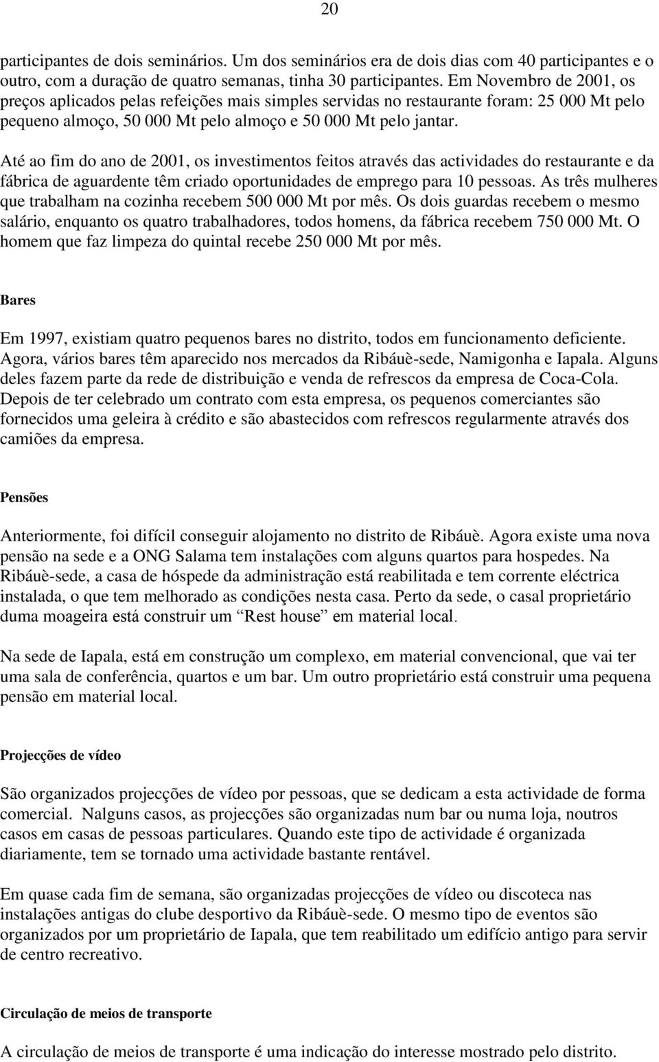 Até ao fim do ano de 2001, os investimentos feitos através das actividades do restaurante e da fábrica de aguardente têm criado oportunidades de emprego para 10 pessoas.