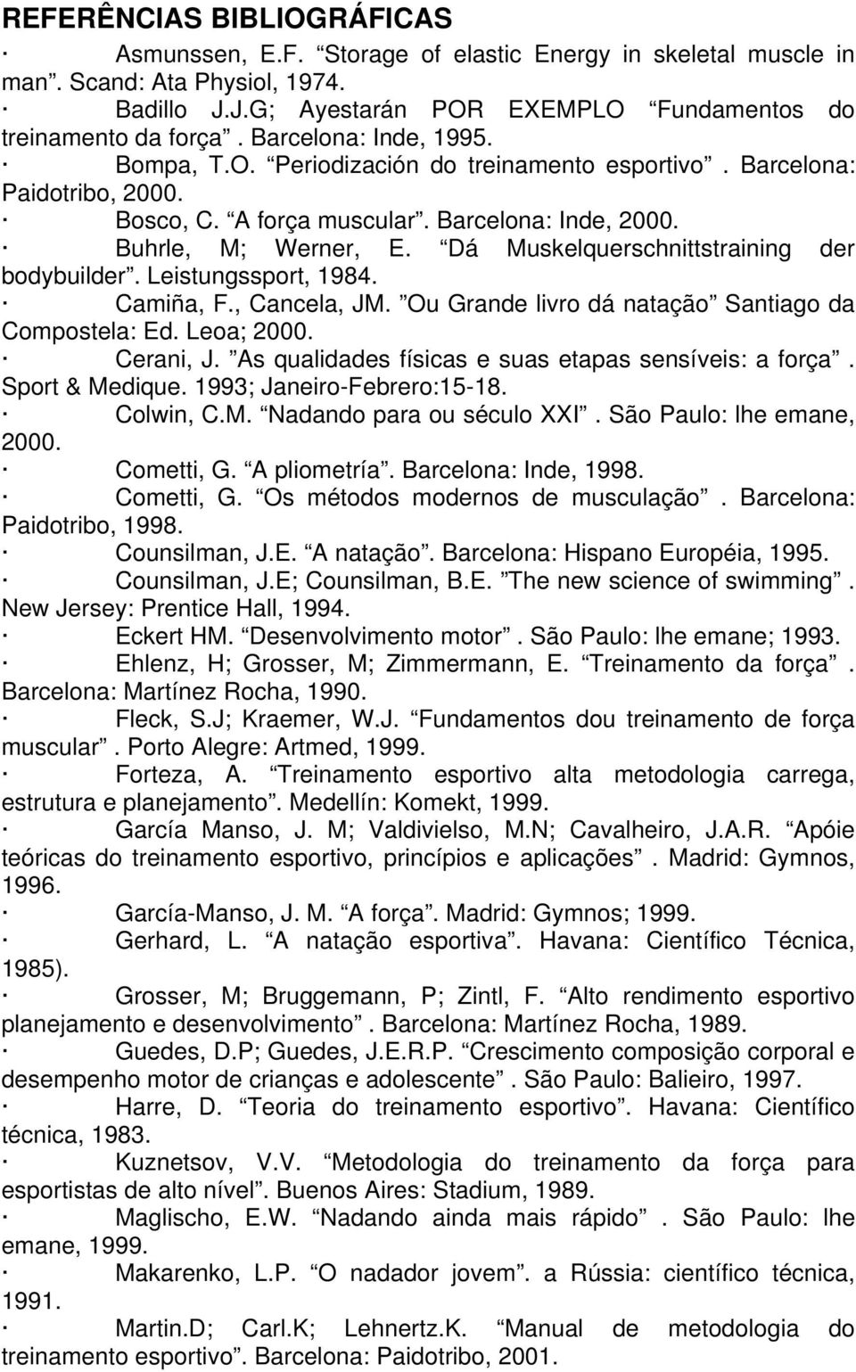 Dá Muskelquerschnittstraining der bodybuilder. Leistungssport, 1984. Camiña, F., Cancela, JM. Ou Grande livro dá natação Santiago da Compostela: Ed. Leoa; 2000. Cerani, J.