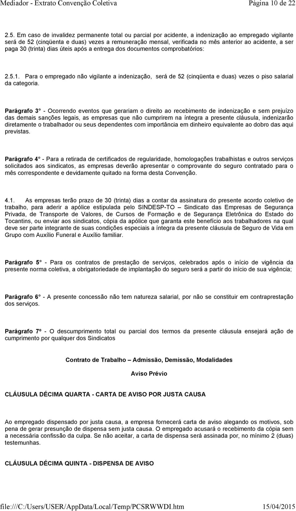 ser paga 30 (trinta) dias úteis após a entrega dos documentos comprobatórios: 2.5.1. Para o empregado não vigilante a indenização, será de 52 (cinqüenta e duas) vezes o piso salarial da categoria.