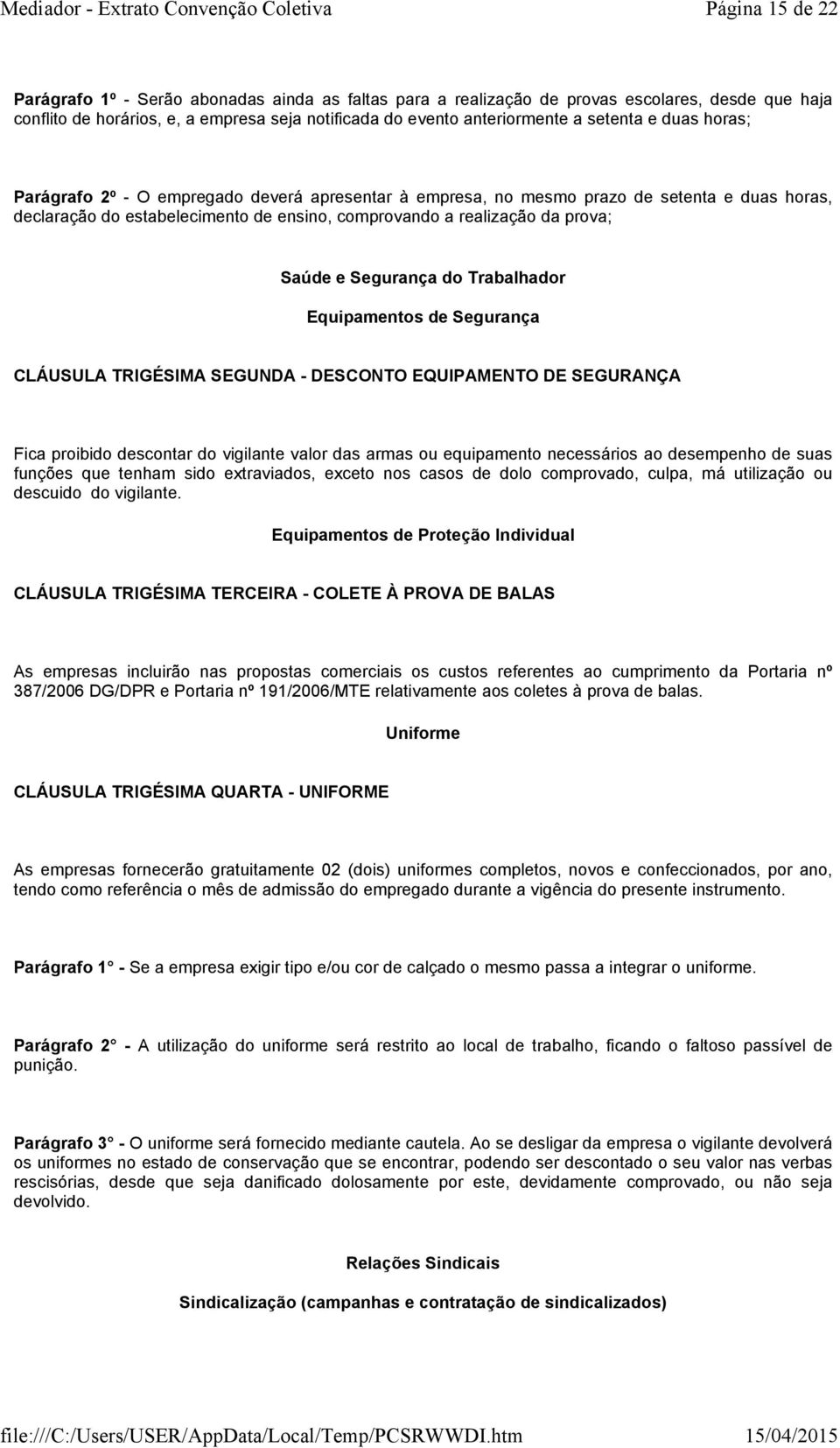 e Segurança do Trabalhador Equipamentos de Segurança CLÁUSULA TRIGÉSIMA SEGUNDA - DESCONTO EQUIPAMENTO DE SEGURANÇA Fica proibido descontar do vigilante valor das armas ou equipamento necessários ao