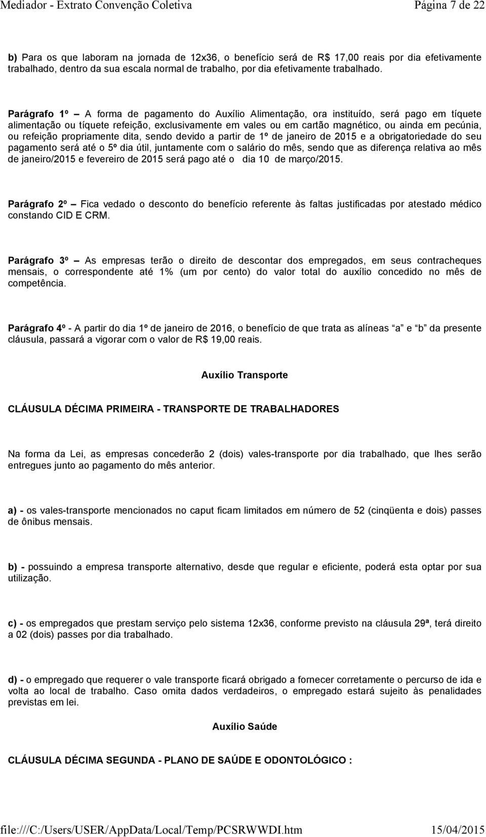 refeição propriamente dita, sendo devido a partir de 1º de janeiro de 2015 e a obrigatoriedade do seu pagamento será até o 5º dia útil, juntamente com o salário do mês, sendo que as diferença