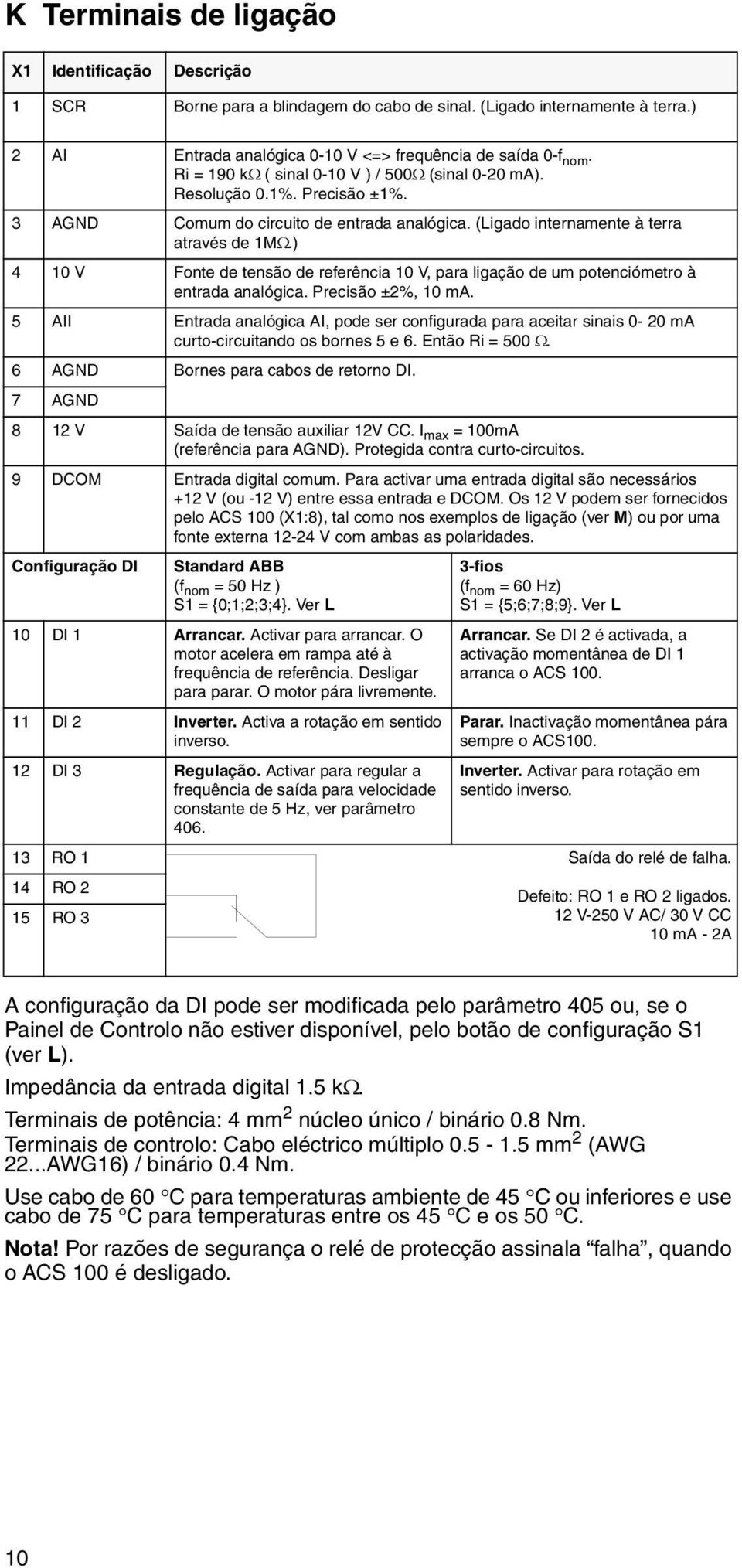 ) 4 10 V Fonte de tensão de referência 10 V, para ligação de um potenciómetro à entrada analógica. Precisão ±2%, 10 ma.