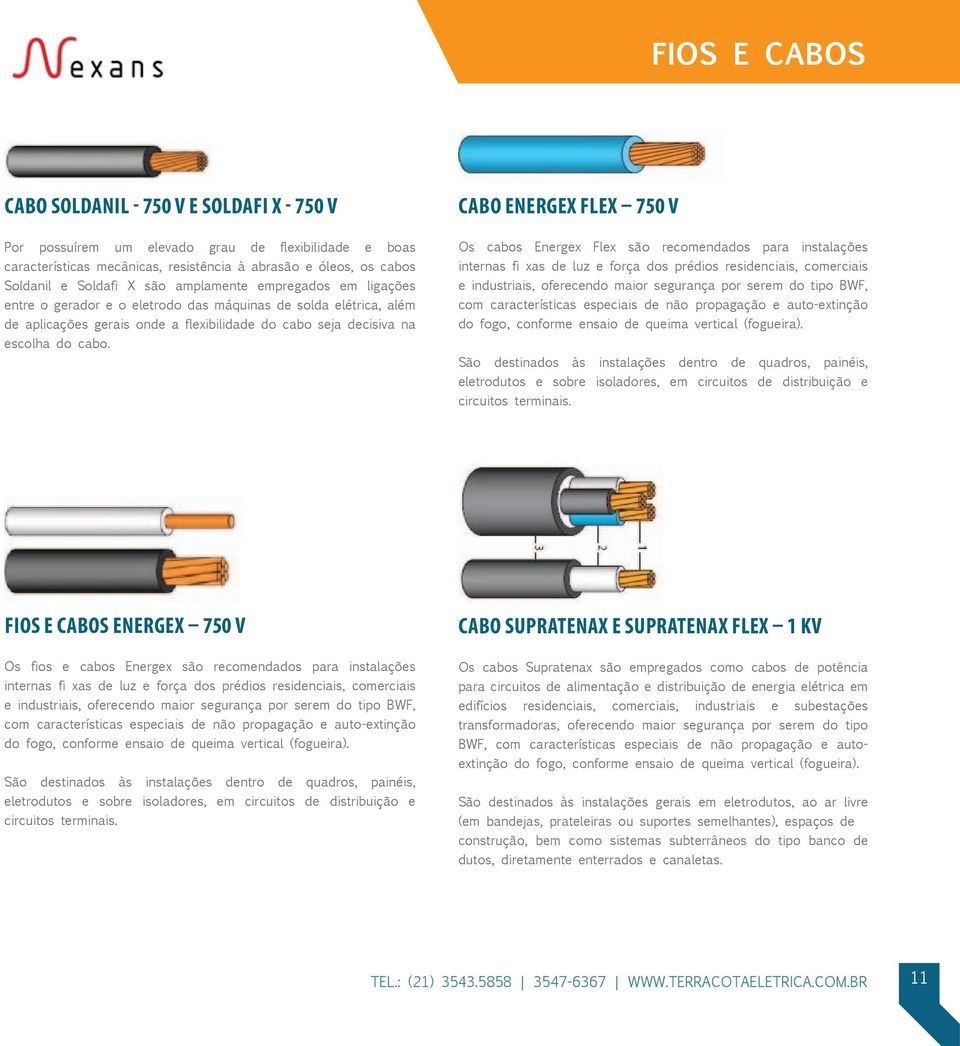 Cabo Energex Flex 750 V Os cabos Energex Flex são recomendados para instalações internas fi xas de luz e força dos prédios residenciais, comerciais e industriais, oferecendo maior segurança por serem