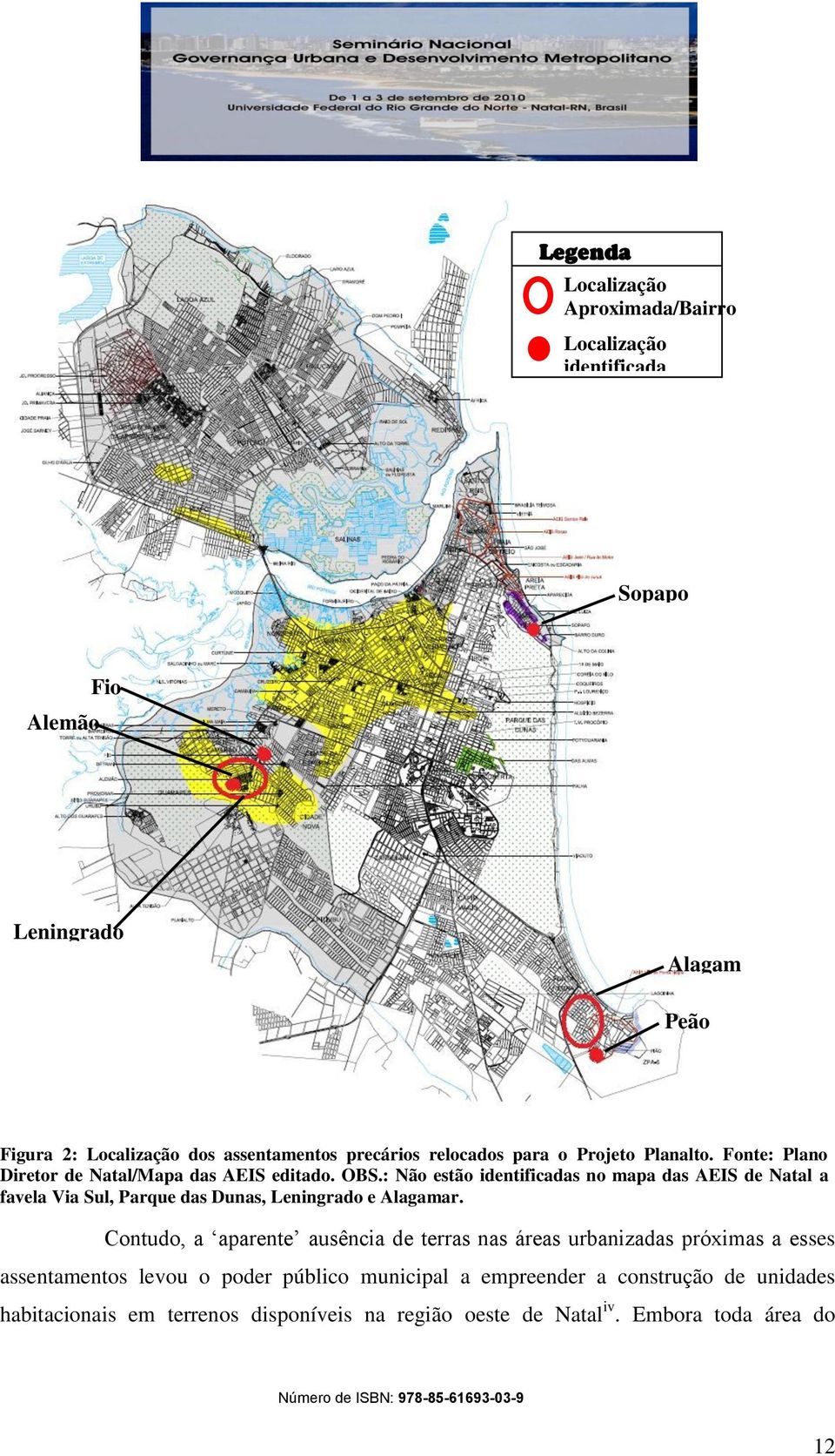 : Não estão identificadas no mapa das AEIS de Natal a favela Via Sul, Parque das Dunas, Leningrado e Alagamar.