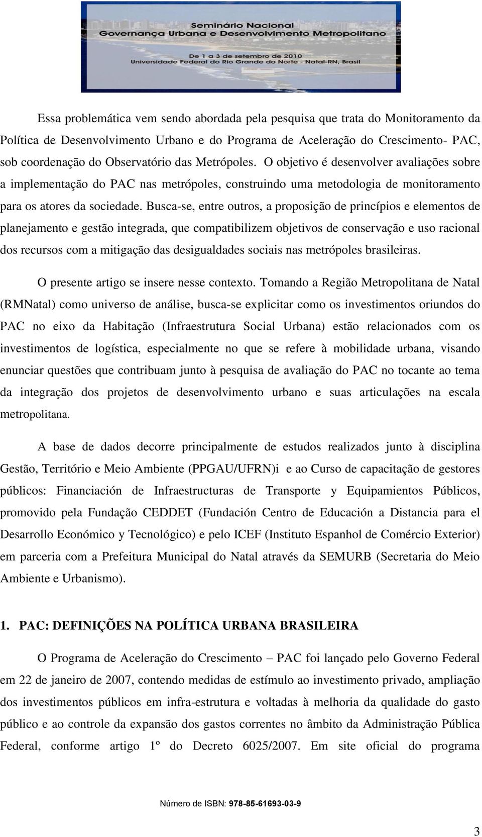 Busca-se, entre outros, a proposição de princípios e elementos de planejamento e gestão integrada, que compatibilizem objetivos de conservação e uso racional dos recursos com a mitigação das