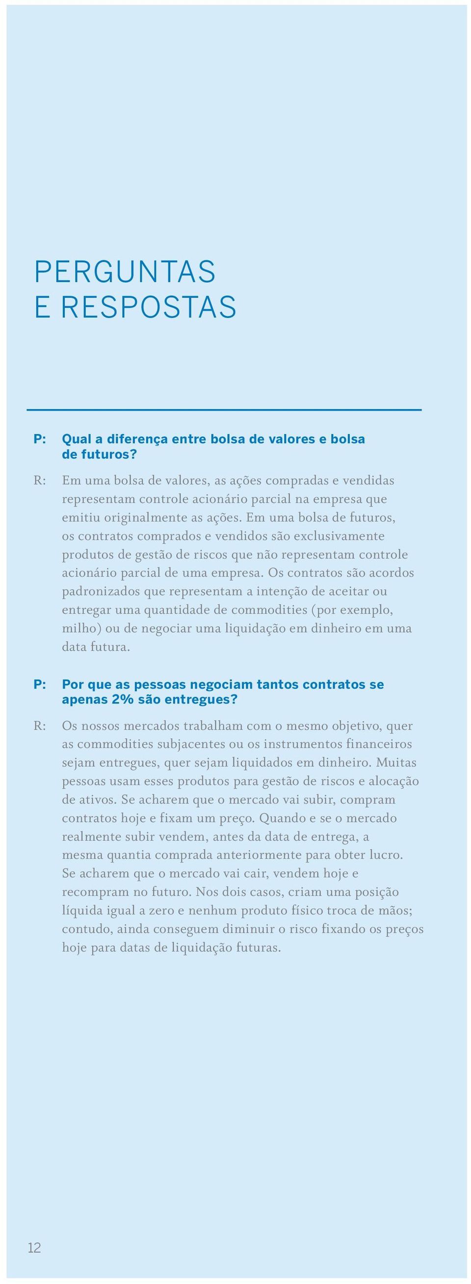 Em uma bolsa de futuros, os contratos comprados e vendidos são exclusivamente produtos de gestão de riscos que não representam controle acionário parcial de uma empresa.