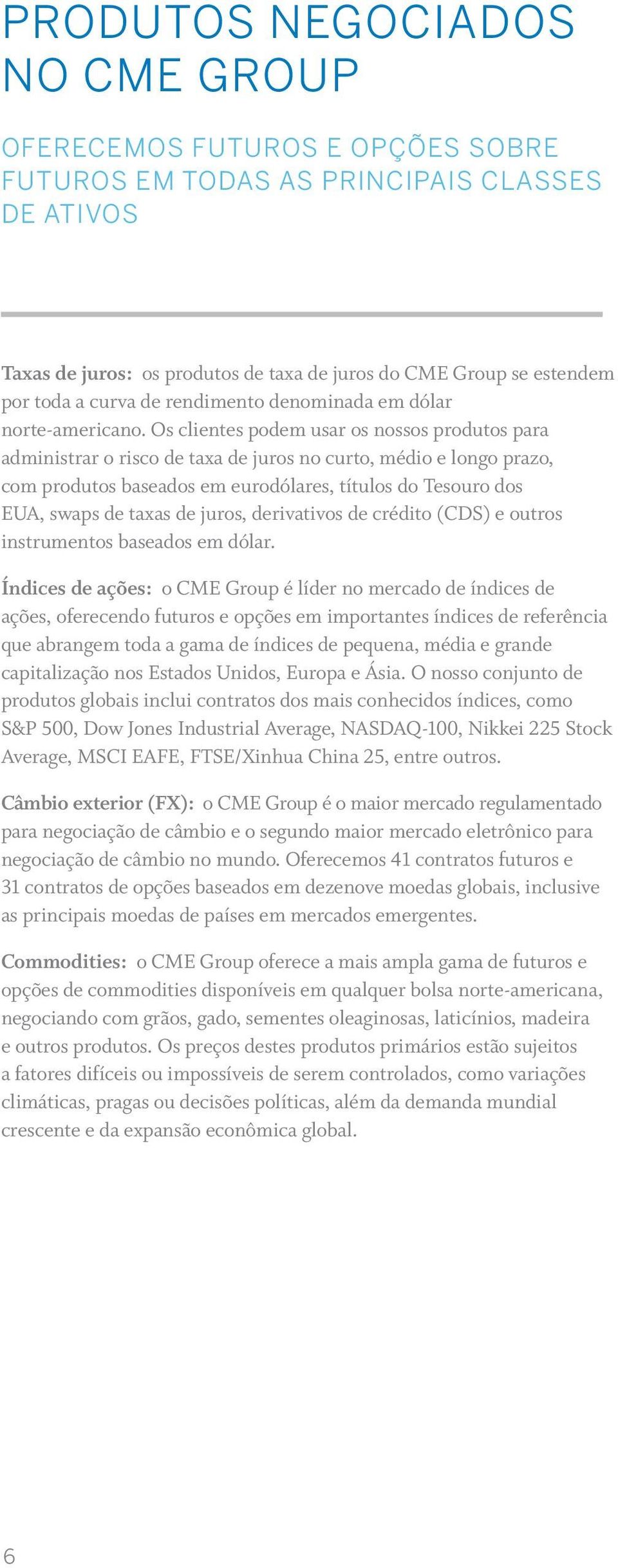 Os clientes podem usar os nossos produtos para administrar o risco de taxa de juros no curto, médio e longo prazo, com produtos baseados em eurodólares, títulos do Tesouro dos EUA, swaps de taxas de