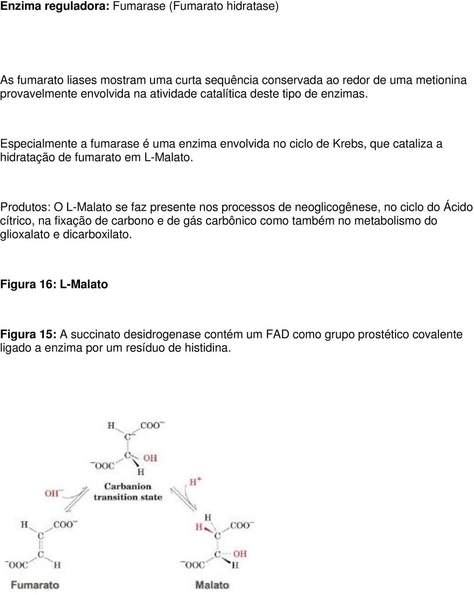 Produtos: O L-Malato se faz presente nos processos de neoglicogênese, no ciclo do Ácido cítrico, na fixação de carbono e de gás carbônico como também no metabolismo