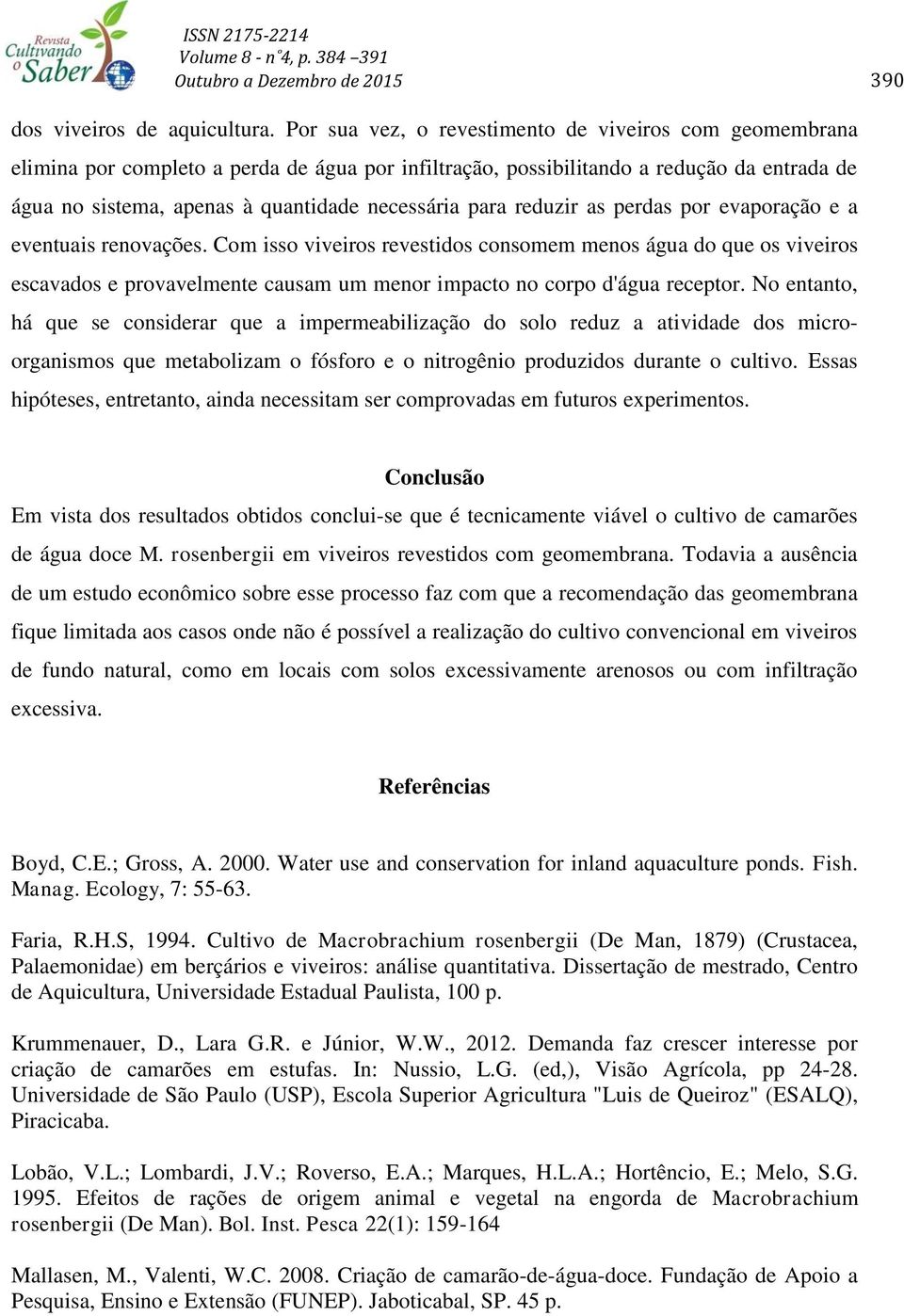 para reduzir as perdas por evaporação e a eventuais renovações.