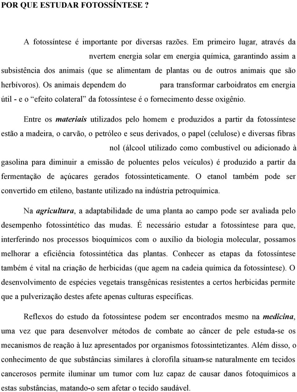 Os animais dependem do para transformar carboidratos em energia útil - e o efeito colateral da fotossíntese é o fornecimento desse oxigênio.