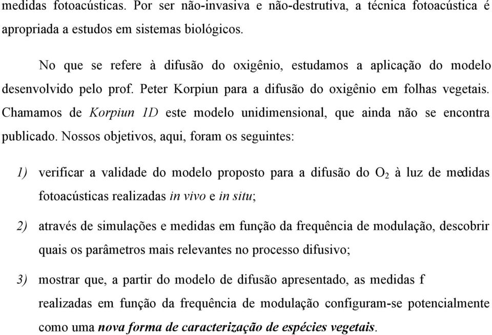 Essas e outras motivações para o estudo da fotossíntese são comentadas pelo prof. Devens Gust [1996].