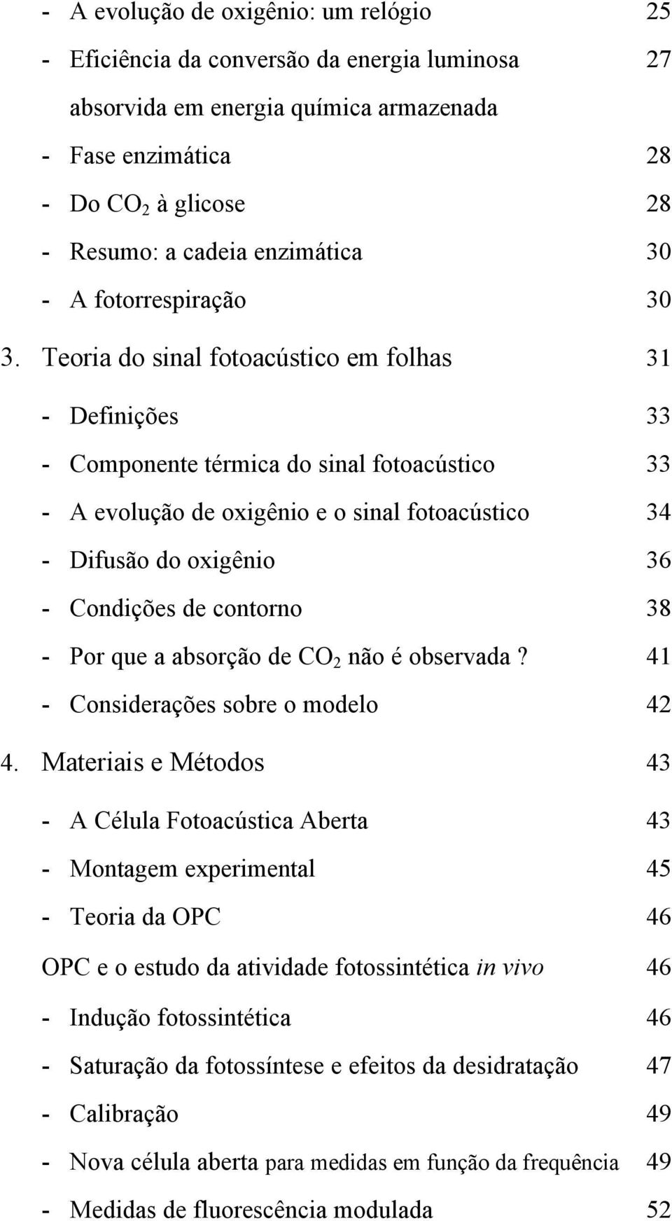 Teoria do sinal fotoacústico em folhas 31 - Definições 33 - Componente térmica do sinal fotoacústico 33 - A evolução de oxigênio e o sinal fotoacústico 34 - Difusão do oxigênio 36 - Condições de