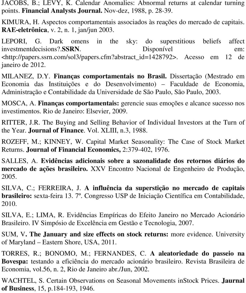 .ssrn. Disponível em: <http://papers.ssrn.com/sol3/papers.cfm?abstract_id=1428792>. Acesso em 12 de janeiro de 2012. MILANEZ, D.Y. Finanças comportamentais no Brasil.