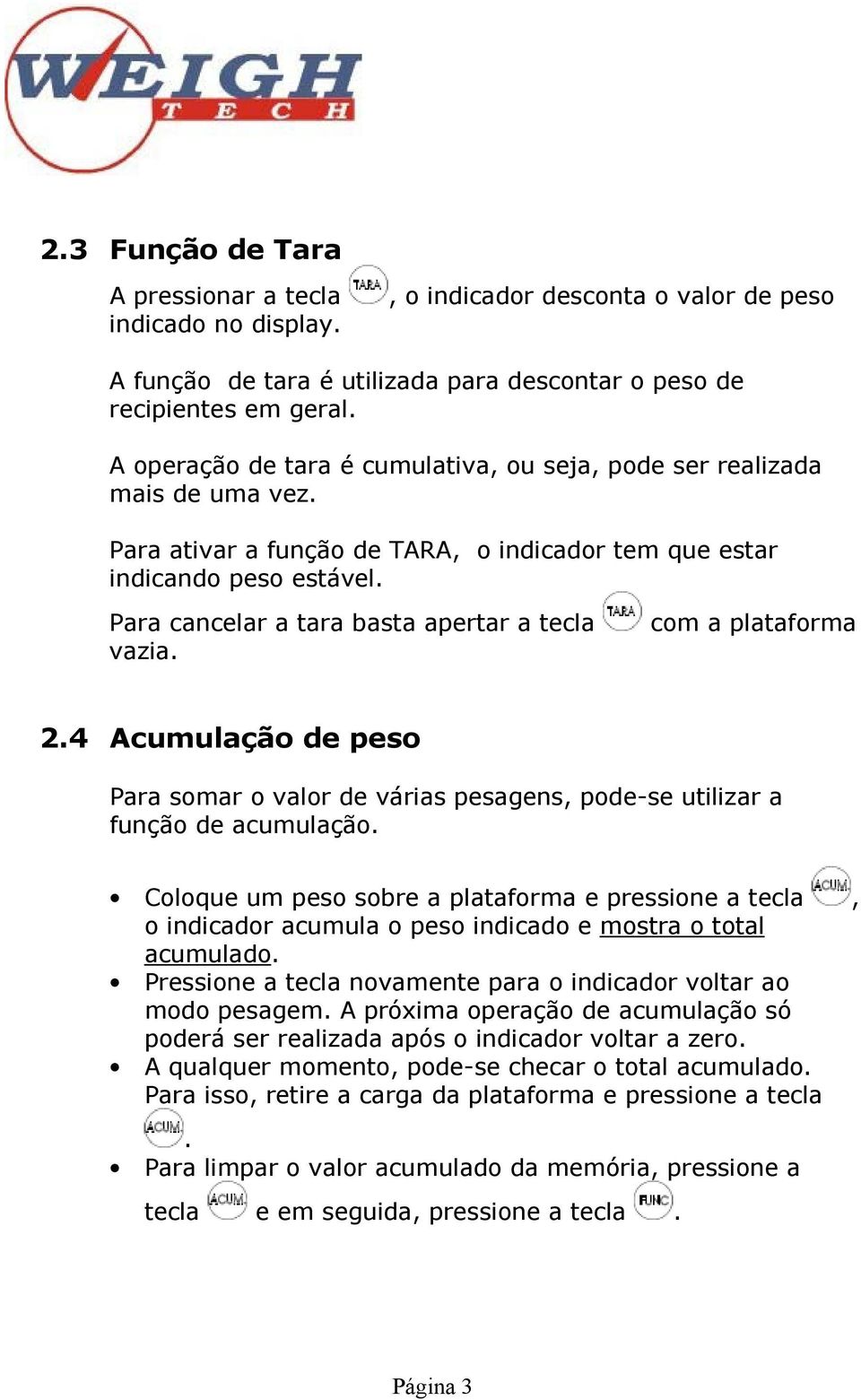 Para cancelar a tara basta apertar a tecla vazia. com a plataforma 2.4 Acumulação de peso Para somar o valor de várias pesagens, pode-se utilizar a função de acumulação.