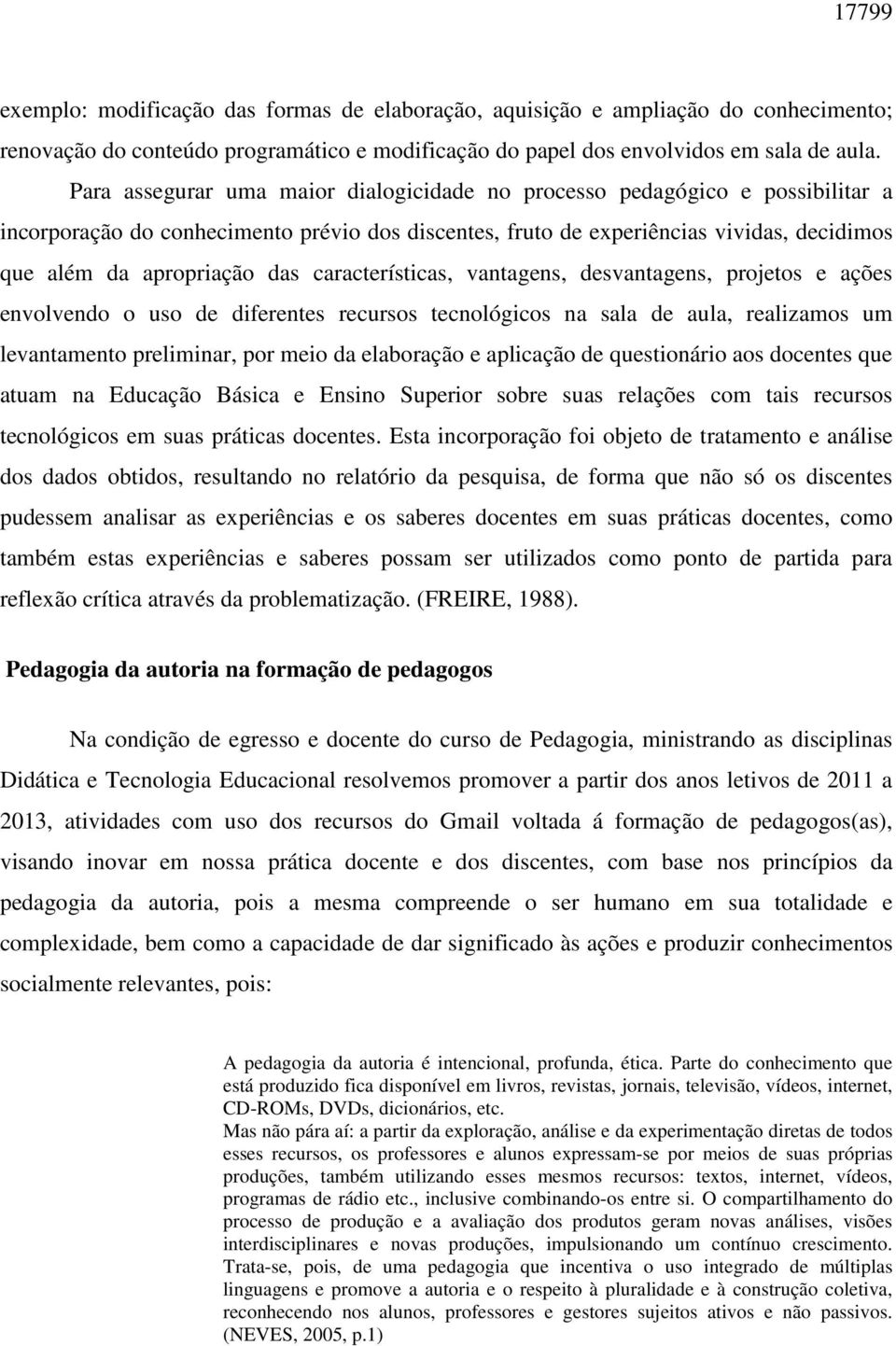 características, vantagens, desvantagens, projetos e ações envolvendo o uso de diferentes recursos tecnológicos na sala de aula, realizamos um levantamento preliminar, por meio da elaboração e