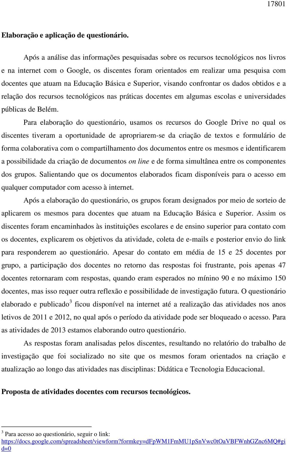 Educação Básica e Superior, visando confrontar os dados obtidos e a relação dos recursos tecnológicos nas práticas docentes em algumas escolas e universidades públicas de Belém.