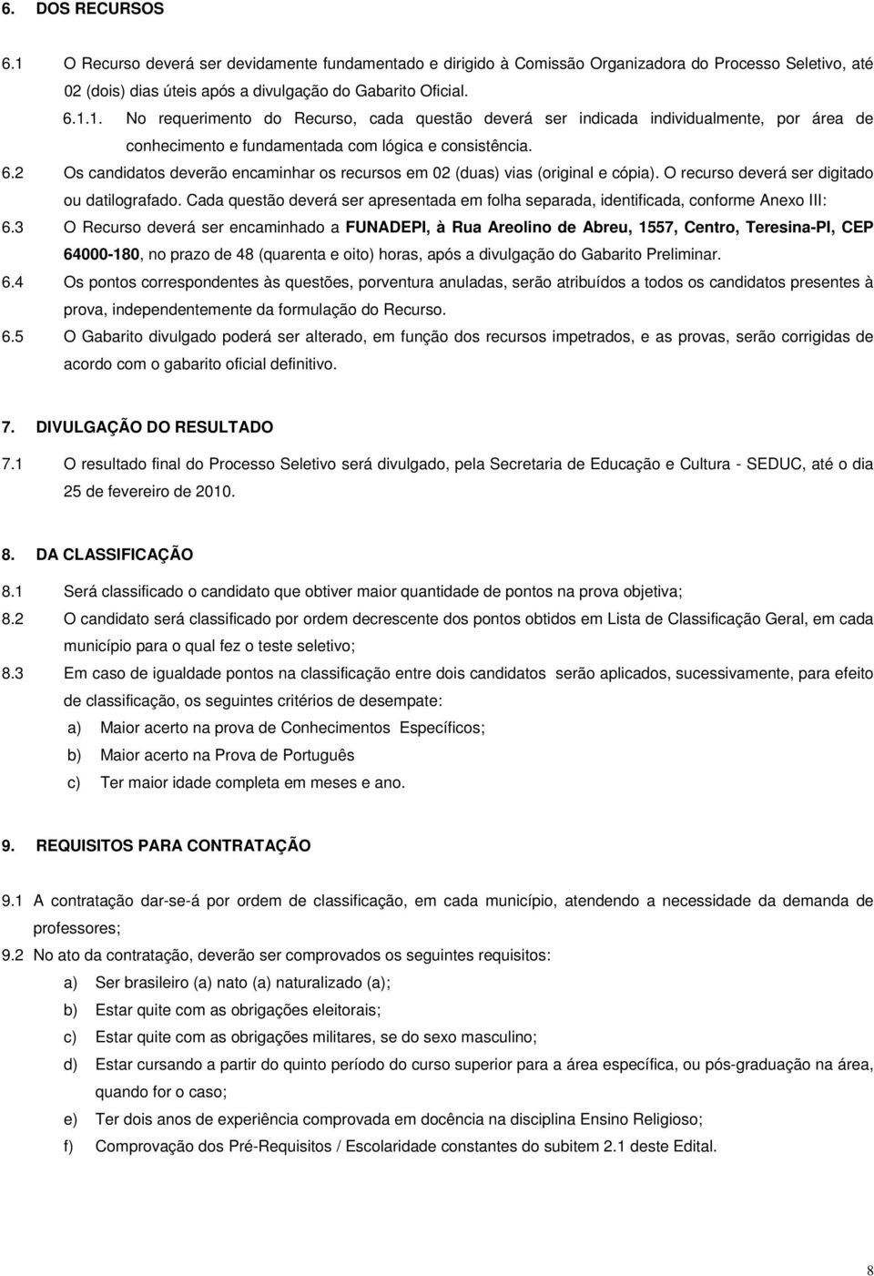 Cada questão deverá ser apresentada em folha separada, identificada, conforme Anexo III: 6.