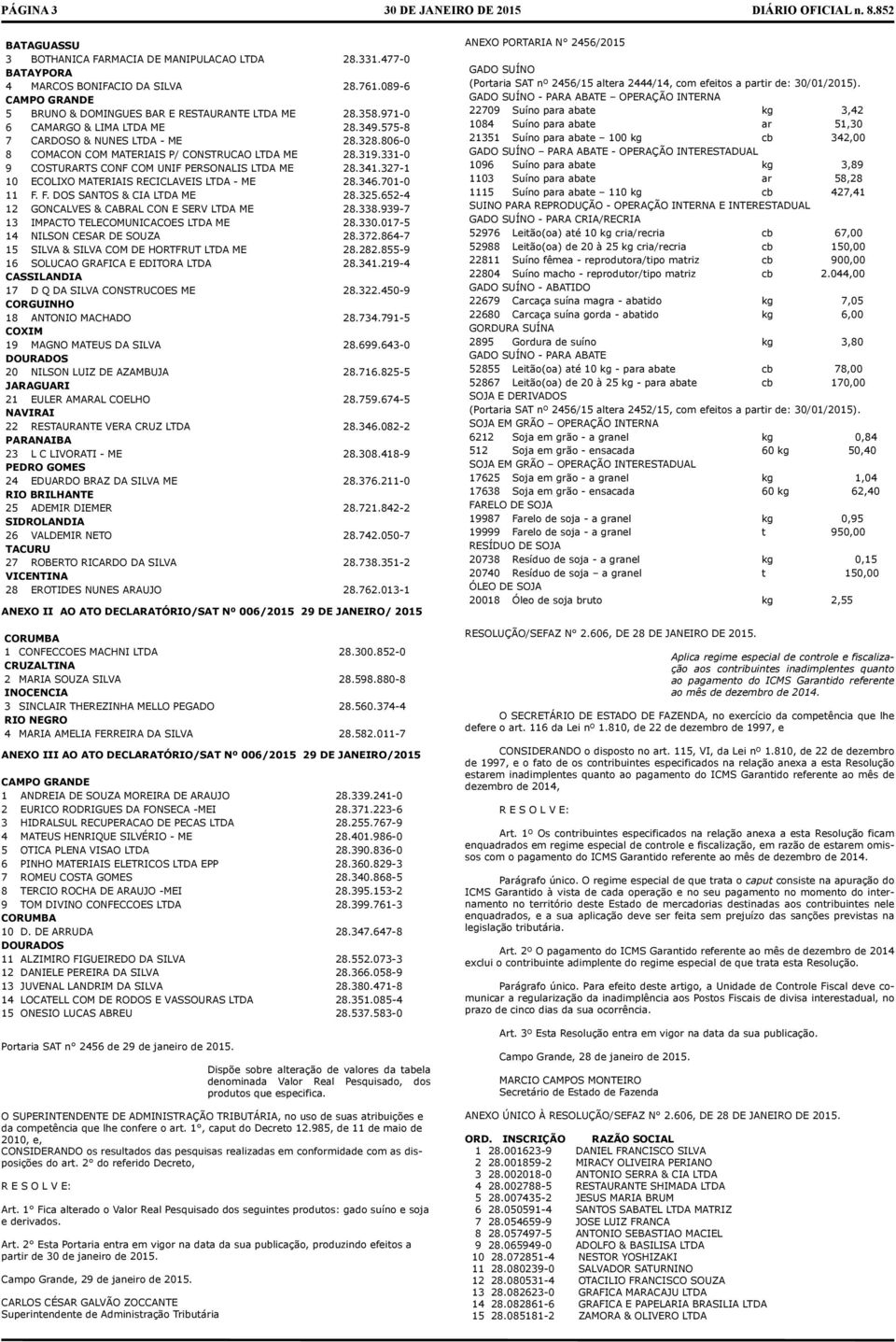 346.701-0 11 F. F. DOS SNTOS & CI LTD ME 28.325.652-4 12 GONCLVES & CBRL CON E SERV LTD ME 28.338.939-7 13 IMPCTO TELECOMUNICCOES LTD ME 28.330.017-5 14 NILSON CESR DE SOUZ 28.372.