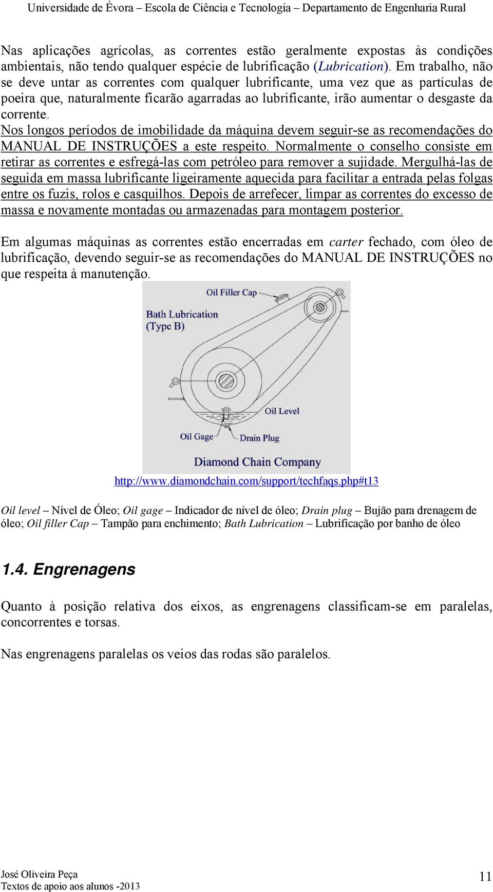 Nos longos períodos de imobilidade da máquina devem seguir-se as recomendações do MANUAL DE INSTRUÇÕES a este respeito.