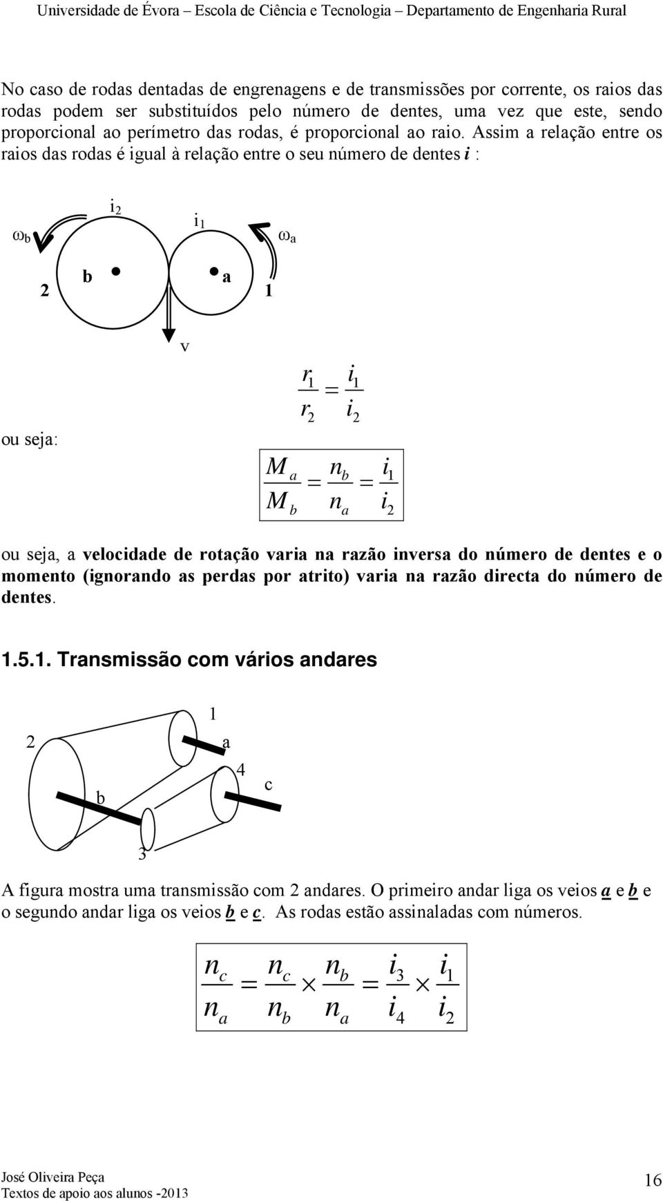 Assim a relação entre os raios das rodas é igual à relação entre o seu número de dentes i : ω b 2 b i 2 i 1 a 1 ω a ou seja: v M M r 1 = r 2 n n i i a 1 2 a b = = b i i 1 2 ou seja, a velocidade de