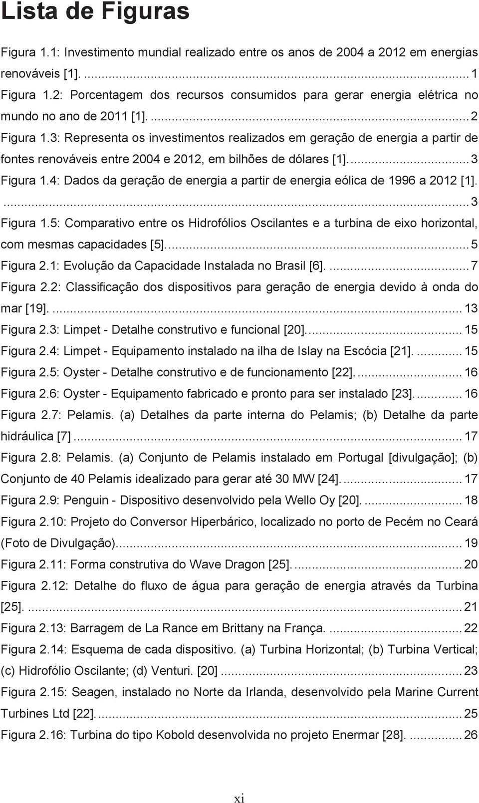 3: Representa os investimentos realizados em geração de energia a partir de fontes renováveis entre 2004 e 2012, em bilhões de dólares [1]... 3 Figura 1.