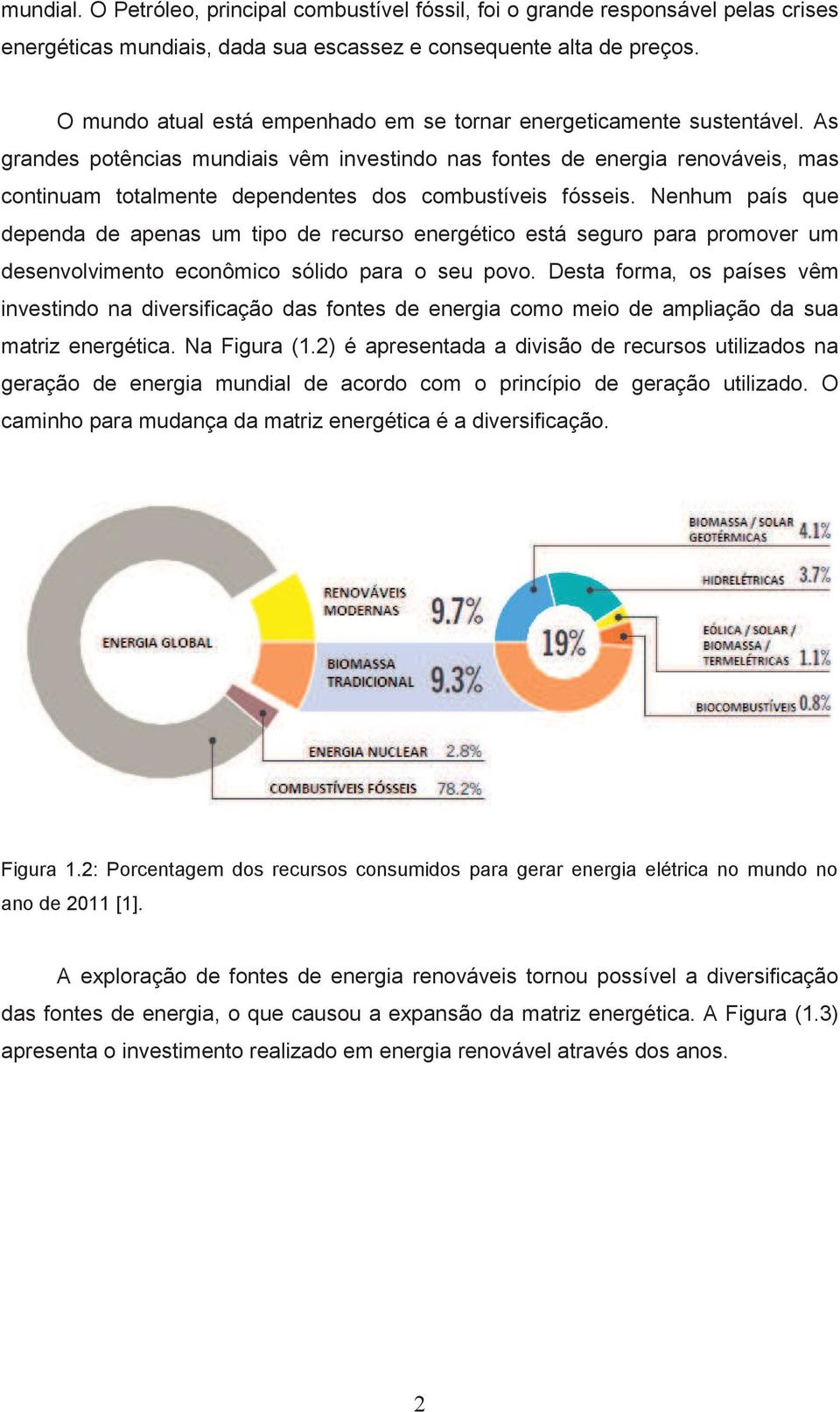 As grandes potências mundiais vêm investindo nas fontes de energia renováveis, mas continuam totalmente dependentes dos combustíveis fósseis.