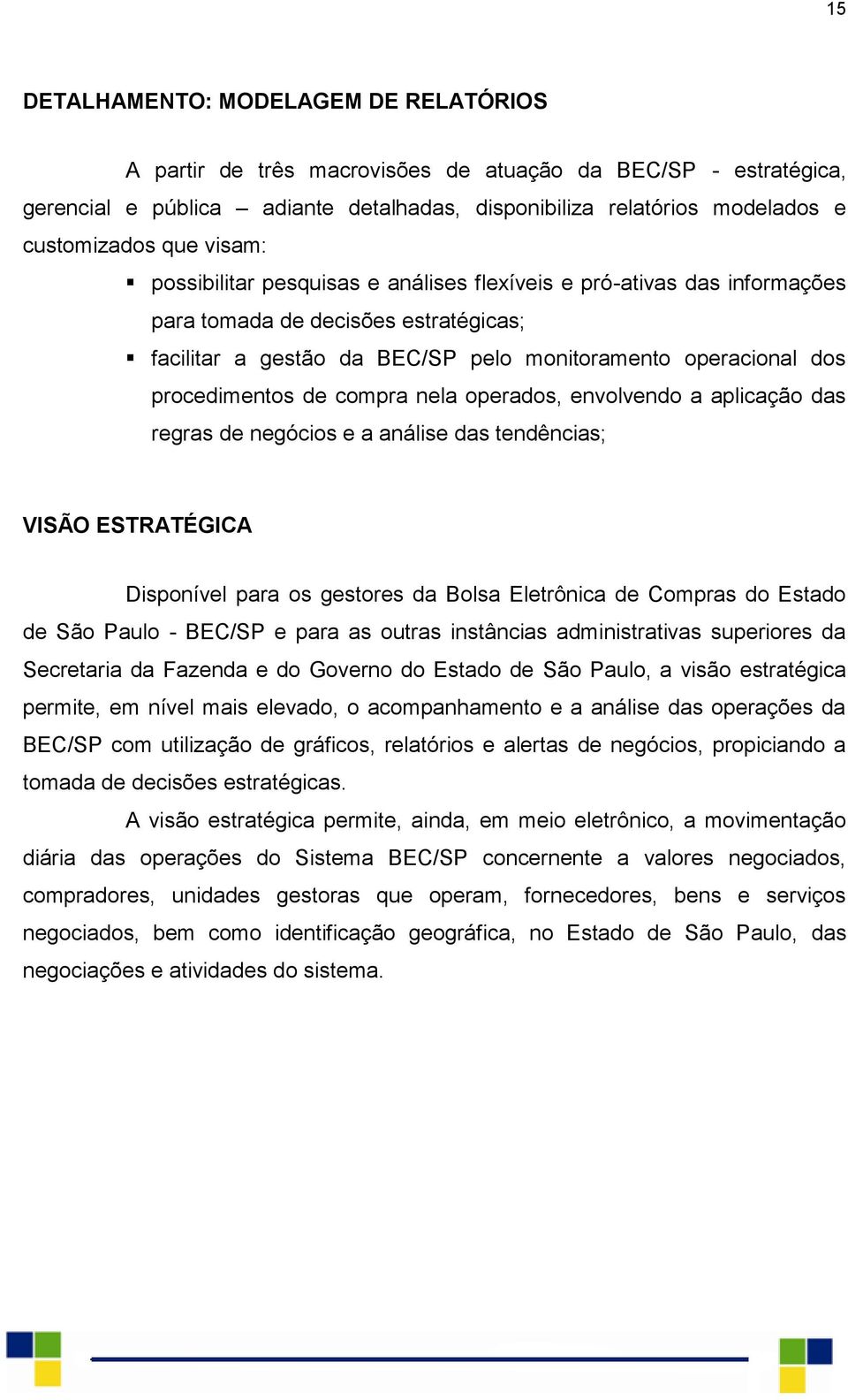 compra nela operados, envolvendo a aplicação das regras de negócios e a análise das tendências; VISÃO ESTRATÉGICA Disponível para os gestores da Bolsa Eletrônica de Compras do Estado de São Paulo -