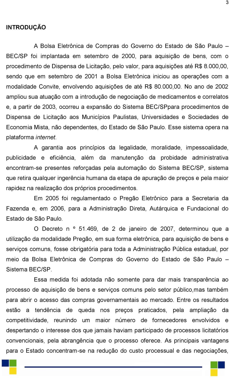 sendo que em setembro de 2001 a Bolsa Eletrônica iniciou as operações com a modalidade Convite, envolvendo aquisições de até R$ 80.000,00.