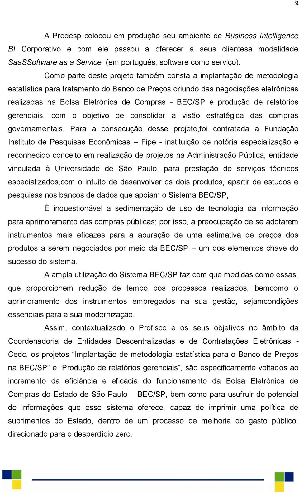 Como parte deste projeto também consta a implantação de metodologia estatística para tratamento do Banco de Preços oriundo das negociações eletrônicas realizadas na Bolsa Eletrônica de Compras -