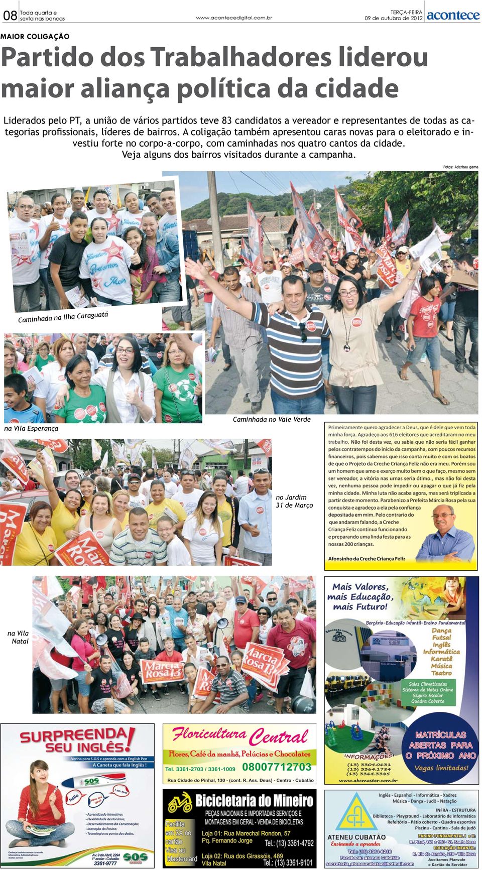 A coligação também apresentou caras novas para o eleitorado e investiu forte no corpo-a-corpo, com caminhadas nos quatro cantos da cidade.