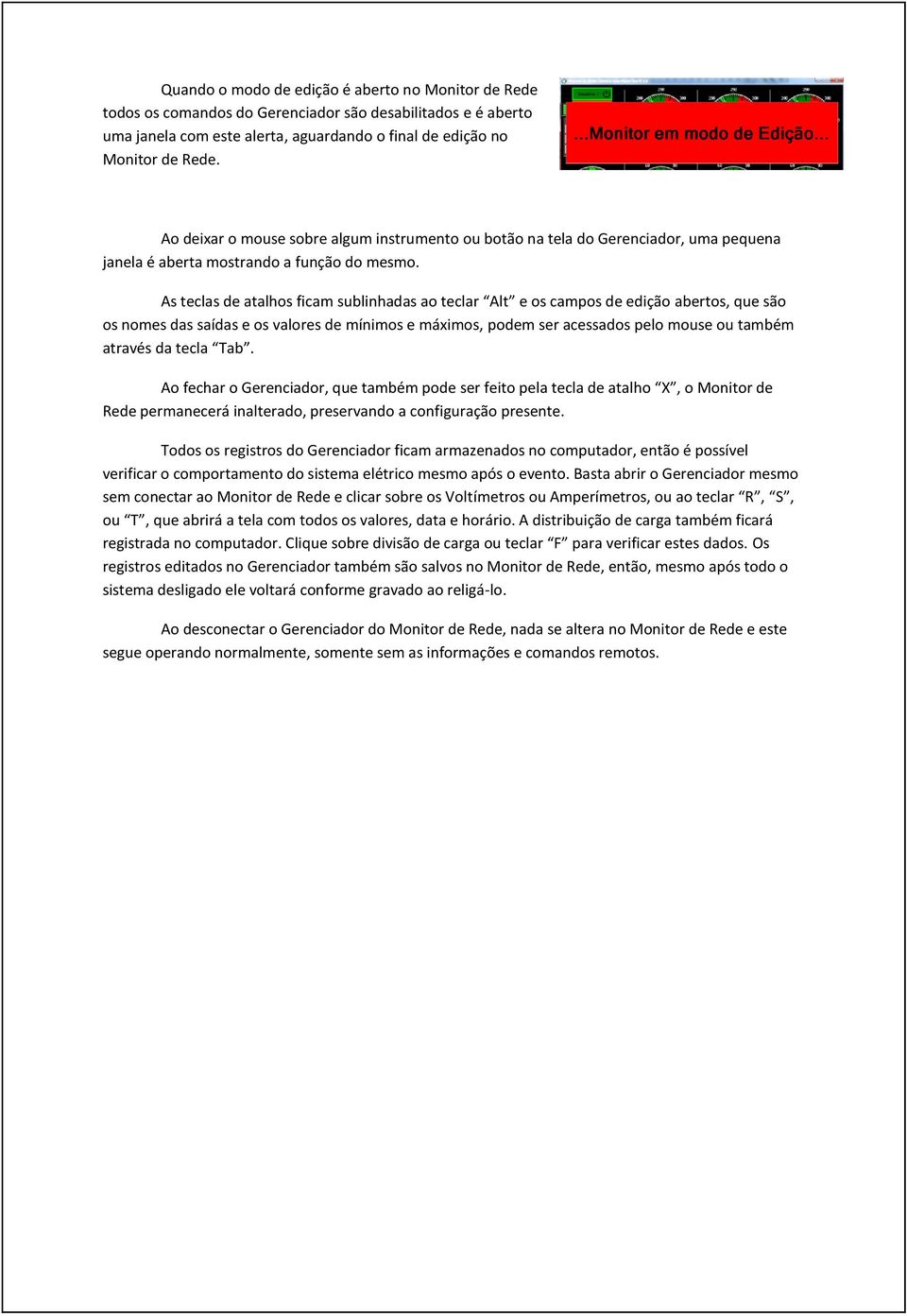 As teclas de atalhos ficam sublinhadas ao teclar Alt e os campos de edição abertos, que são os nomes das saídas e os valores de mínimos e máximos, podem ser acessados pelo mouse ou também através da