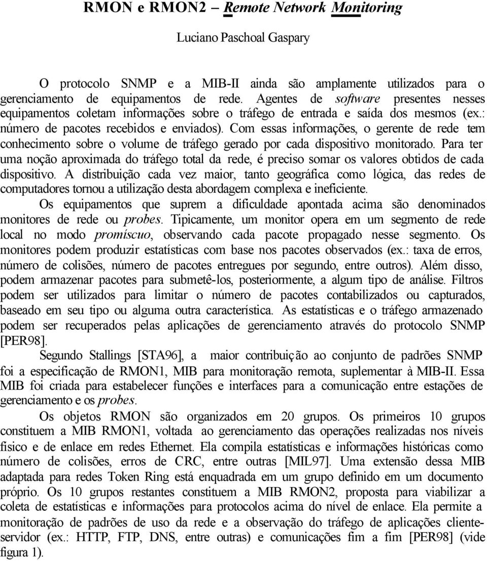 Com essas informações, o gerente de rede tem conhecimento sobre o volume de tráfego gerado por cada dispositivo monitorado.