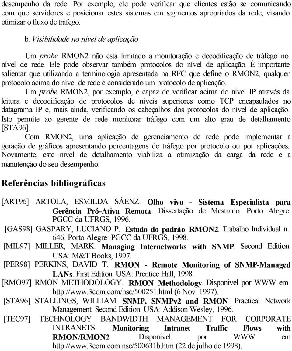 Visibilidade no nível de aplicação Um probe RMON2 não está limitado à monitoração e decodificação de tráfego no nível de rede. Ele pode observar também protocolos do nível de aplicação.