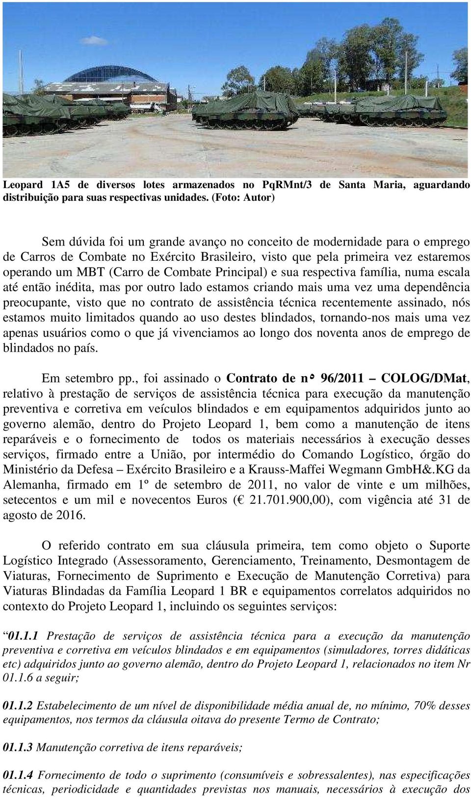 Combate Principal) e sua respectiva família, numa escala até então inédita, mas por outro lado estamos criando mais uma vez uma dependência preocupante, visto que no contrato de assistência técnica