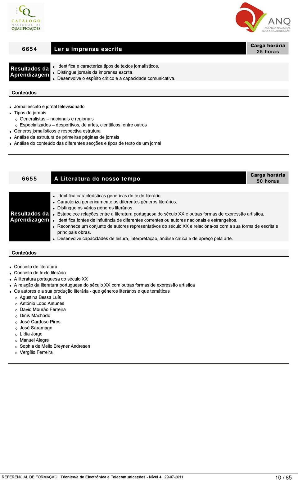 Jornal escrito e jornal televisionado Tipos de jornais Generalistas nacionais e regionais Especializados desportivos, de artes, científicos, entre outros Géneros jornalísticos e respectiva estrutura