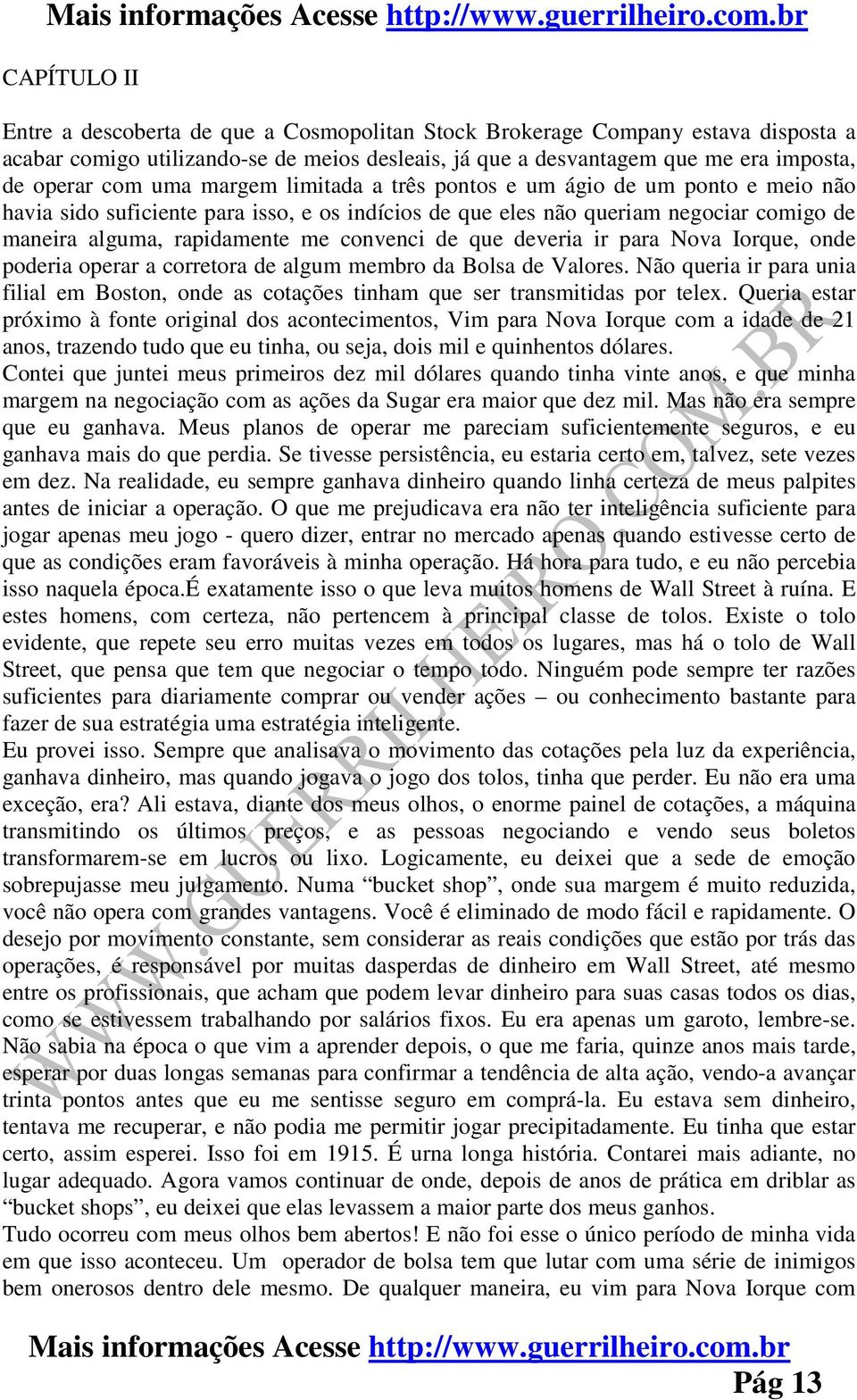 que deveria ir para Nova Iorque, onde poderia operar a corretora de algum membro da Bolsa de Valores. Não queria ir para unia filial em Boston, onde as cotações tinham que ser transmitidas por telex.