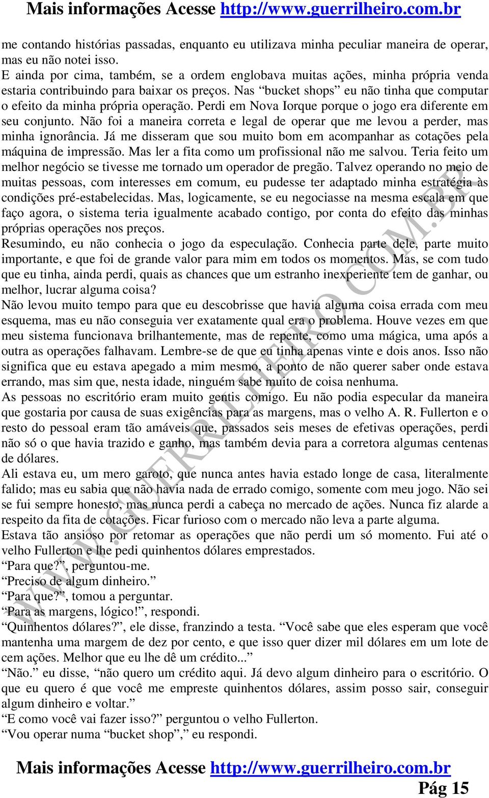 Nas bucket shops eu não tinha que computar o efeito da minha própria operação. Perdi em Nova Iorque porque o jogo era diferente em seu conjunto.