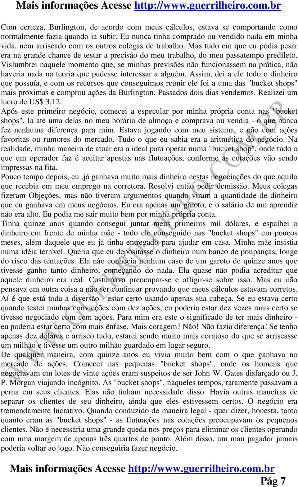 Mas tudo em que eu podia pesar era na grande chance de testar a precisão do meu trabalho, do meu passatempo predileto.