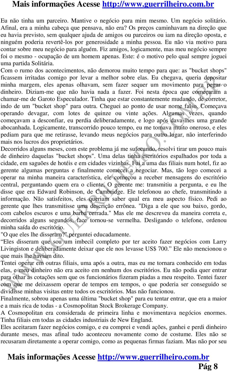 Eu não via motivo para contar sobre meu negócio para alguém. Fiz amigos, logicamente, mas meu negócio sempre foi o mesmo - ocupação de um homem apenas.